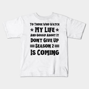 To Those Who Watch My Life And Gossip About It Don't Give Up Season 2 Is Coming, Funny Sayings Kids T-Shirt